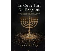 Le Code Juif de l'Argent: Principes Ancestraux qui Ont Changé des Exclus en Milliardaires