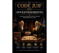 LE CODE JUIF DES INVESTISSEMENTS: Protocole pour la création et la défense du patrimoine générationnel (Religion et Spiritualité)