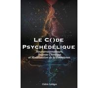 Le Code Psychédélique: Neurotransmetteurs, Sagesse Chimique et Modélisation de la Conscience.
