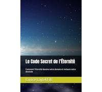 Le Code Secret de l’Éternité: Comment l'éternité dessine notre demain et restaure notre destinée