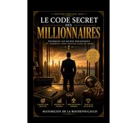 Le Code Secret des Millionnaires: Pourquoi les Riches Réussissent et Comment Vous Pouvez Faire de Même