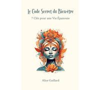 Le Code Secret du Bien-être: 7 Clés pour une Vie Épanouie