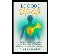 Le Code Vitalité: Les 5 piliers de la naturopathie pour dire adieu à la fatigue et retrouver une énergie durable.
