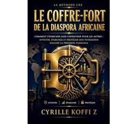 Le Coffre-Fort de la Diaspora Africaine: Comment s'enrichir sans s'appauvrir pour les autres: investir, épargner et protéger son patrimoine malgré la pression familiale