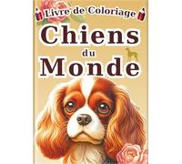 Le Coloriage des Chiens du Monde - Édition française -: 60 Illustrations Réalistes de 30 Races de Chiens pour Enfants et Adultes | Un Livre ... Coloriage pour Tous - Série Encyclopédie -)