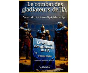 Le Combat des Gladiateurs OrionGPT, MarsGPT et VenusGPT: L'Intelligence artificielle à l'épreuve.