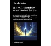 Le commencement et la fin comme transitions de champ.: Un voyage entre science, philosophie et conscience pour repenser la naissance et la mort comme ... de Bruno Del Medico en français. (FRA))