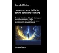 Le commencement et la fin comme transitions de champ.: Un voyage entre science, philosophie et conscience pour repenser la naissance et la mort comme ... de Bruno Del Medico en français. (FRA))