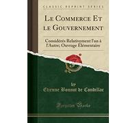 Le Commerce Et Le Gouvernement: Considérés Relativement l'Un À l'Autre; Ouvrage Élémentaire (Classic Reprint)