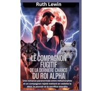 Le compagnon fugitif de la dernière chance du roi Alpha: Une romance paranormale entre métamorphes et un compagnon rejeté mettant en vedette le désir, le pouvoir et le sacrifice interdits