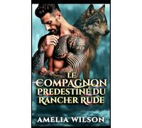 Le Compagnon Predestiné du Rancher Rude: Une romance de rancher loup solitaire (Chroniques des Compagnons Prédestinés Urbains)