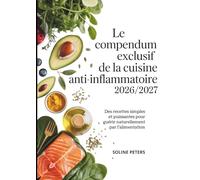 LE COMPENDUM EXCLUSIF DE LA CUISINE ANTI-INFLAMMATOIRE 2026/2027: Des recettes simples et puissantes pour guérir naturellement par l’alimentation
