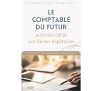 Le comptable du futur : Le guide pour automatiser les tâches répétitives et devenir un conseiller stratégique