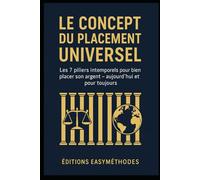 Le concept du placement universel: Les 7 piliers intemporels pour bien placer son argent aujourd’hui et pour toujours