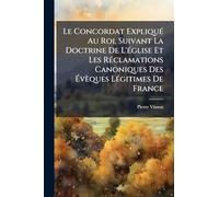 Le Concordat Expliqué Au Roi, Suivant La Doctrine De L'église Et Les Réclamations Canoniques Des Évèques Légitimes De France