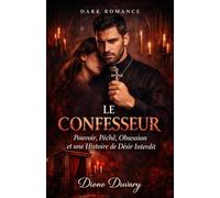 LE CONFESSEUR: Pouvoir, Péché, Obsession et une Histoire de Désir Interdit (DARK ROMANCE) (Dark Romance : Hommes Dominants, Obsession Dangereuse et Érotisme Psychologique Intense)