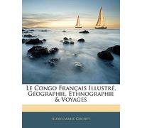 Le Congo Français Illustré, Géographie, Ethnographie & Voyages