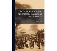 Le Congo; histoire, descriptions, moeurs et coutumes