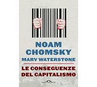Le conseguenze del capitalismo. Disuguaglianze, guerre, disastri ecologici: resistere e reagire