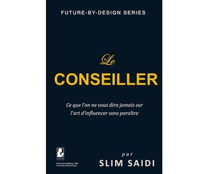 Le Conseiller - Ce que l’on ne vous dira jamais sur l’art d’influencer sans paraître: Dans les coulisses du pouvoir, le vrai leadership est ... governance, and human-centered innovation)