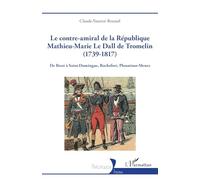 Le contre-amiral de la République Mathieu-Marie Le Dall de Tromelin (1739-1817): De Brest à Saint-Domingue, Rochefort, Plounéour-Menez (Historiques)