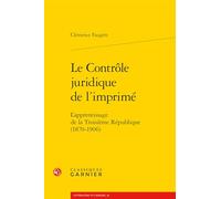 Le Controle Juridique de l'Imprime: L'Apprentissage de la Troisieme Republique (1870-1906) (Litterature Et Censure, 10)