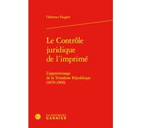 Le Controle Juridique de l'Imprime: L'Apprentissage de la Troisieme Republique (1870-1906) (Litterature Et Censure, 10)