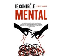 Le contrôle mental: Maîtrisez la manipulation, l’influence émotionnelle et la persuasion avec des techniques éprouvées pour analyser les gens, issues ... langage corporel et à la psychologie noire)