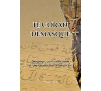 Le Coran démasqué: Origines, contradictions et christianisme triomphant