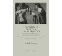 Le Corbusier frente a Charles Jencks: Conversaciones hipotéticas sobre el fin de la modernidad (SERIE FICCIÓN TEÓRICA)
