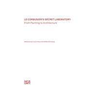 Le Corbusier's Secret Laboratory: From Painting to Architecture