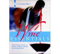 Le Cordon Bleu Wine Essentials: Professional Secrets to Buying, Storing, Serving, and Drinking Wine