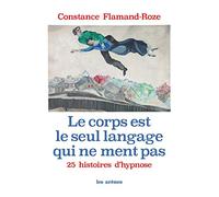 Le corps est le seul langage qui ne ment pas: 25 histoires d'hypnose