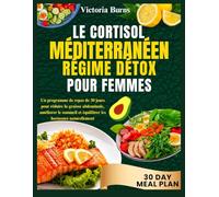 LE CORTISOL MÉDITERRANÉENRÉGIME DÉTOX POUR FEMMES: Un programme de repas de 30 jours pour réduire la graisse abdominale, améliorer le sommeil et équilibrer les hormones naturellement