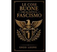 LE COSE BUONE CHE HA FATTO IL FASCISMO: Un' analisi completa e dettagliata del ventennio
