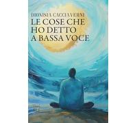 Le cose che ho detto a bassa voce: (Collana Versi - PubMe) (PubMe Poetry)