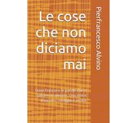 Le cose che non diciamo mai: Dove finiscono le parole che ci salvano in silenzio. Una storia d'ascolto, coraggio e verità!