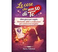 LE COSE CHE NON SO DI TE - Libro gioco per coppie. Domande, sfide e confessioni per conoscersi meglio: Perfetto per passare il tempo insieme, ridere ... sul partner. Ottima idea regalo d'amore.
