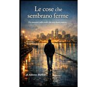 Le cose che sembrano ferme: Un romanzo sulle scelte che non fanno rumore