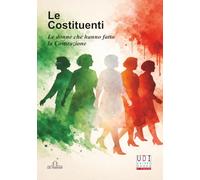 Le Costituenti: Le donne che hanno fatto la Costituzione