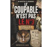 Le coupable n’est pas le n°3 | Enquête à Versailles: Une affaire en haute société | +10 000 suspects, 10 indices, 1 coupable | Déduisez. Éliminez. Triomphez. (Enquêtes du Détective Jack)