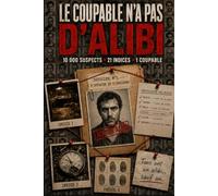 Le coupable n'a pas d'alibi: L'Affaire de l'Horloger - Dossier criminel N°1 : Livre-jeu d'enquête et de déduction logique - 10 000 suspects, 21 indices, 1 coupable