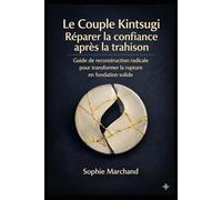 Le Couple Kintsugi : Réparer la confiance après la trahison: Guide de reconstruction radicale pour transformer la rupture en fondation solide