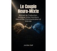 Le Couple Neuro-Mixte: Manuel de Traduction : Naviguer Entre Fonctions Exécutives, Communication et Intimité