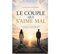 LE COUPLE QUI S’AIME MAL: Quand deux bonnes personnes se rendent malheureuses