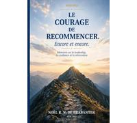 Le Courage de Recommencer. Encore et Encore.: Mémoires sur le Leadership, la confiance et le réinvention.