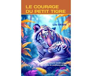 LE COURAGE DU PETIT TIGRE: Une histoire tendre pour apprendre la confiance en soi