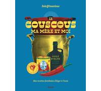 Le couscous, ma mère et moi - Mes recettes du familiales d'Alger à Tunis: Mes recettes familiales d'Alger à Tunis