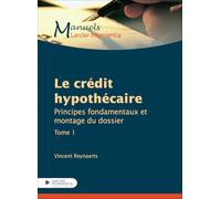 Le crédit hypothécaire - Approche pratique et légale: Tome 1, Principes fondamentaux et montages du dossier
