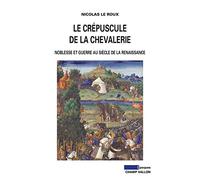 LE CREPUSCULE DE LA CHEVALERIE: Noblesse et guerre au siècle de la Renaissance